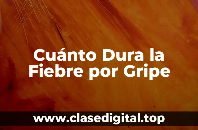 Cuánto Dura la Fiebre por Gripe