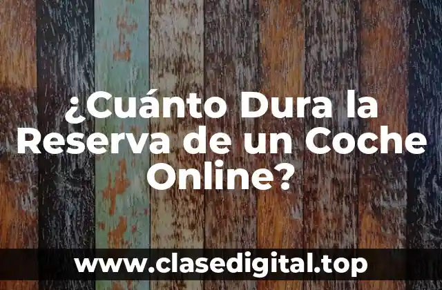 ¿Cuánto Dura la Reserva de un Coche Online?