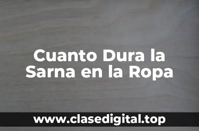 Cuanto Dura la Sarna en la Ropa