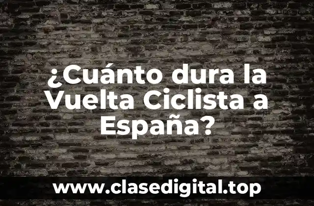 ¿Cuánto dura la Vuelta Ciclista a España?
