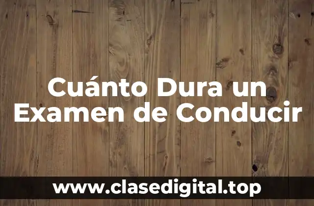 Cuánto Dura un Examen de Conducir