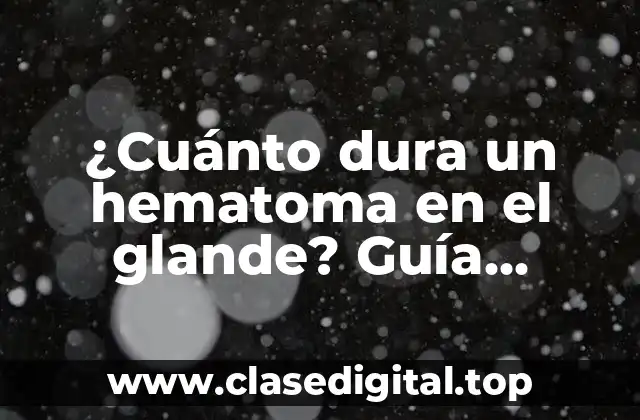 ¿Qué causa un hematoma en el glande?
