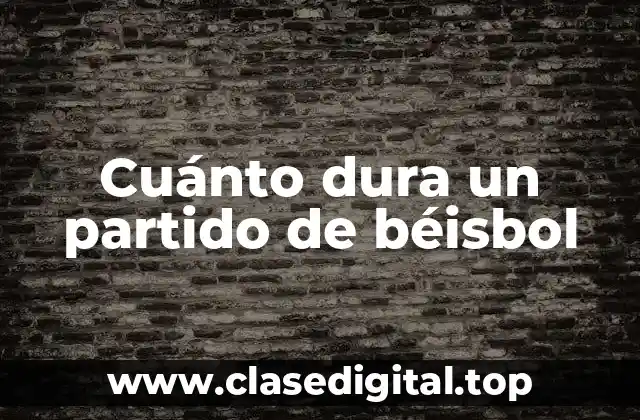 Cuánto dura un partido de béisbol