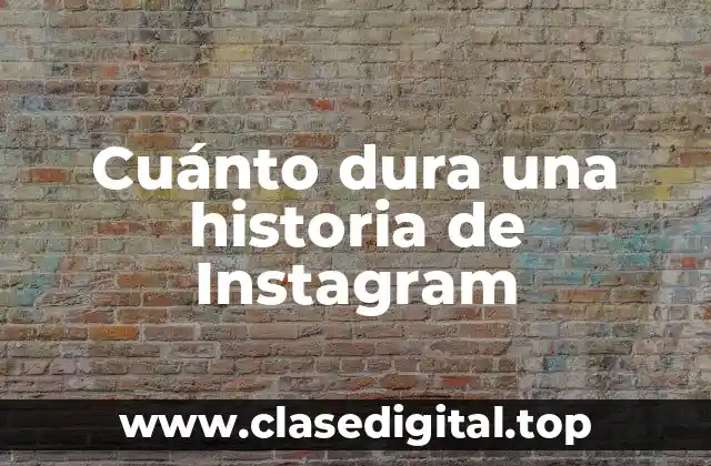 Cuánto dura una historia de Instagram