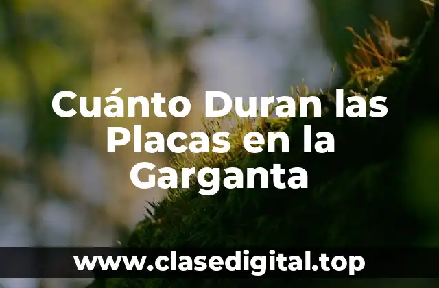 Cuánto Duran las Placas en la Garganta