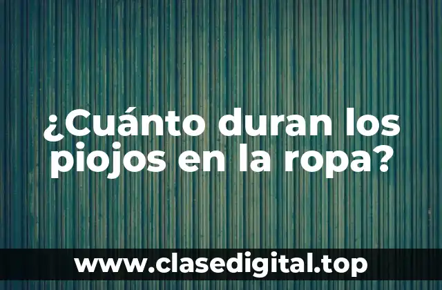 ¿Cómo llegan los piojos a la ropa?