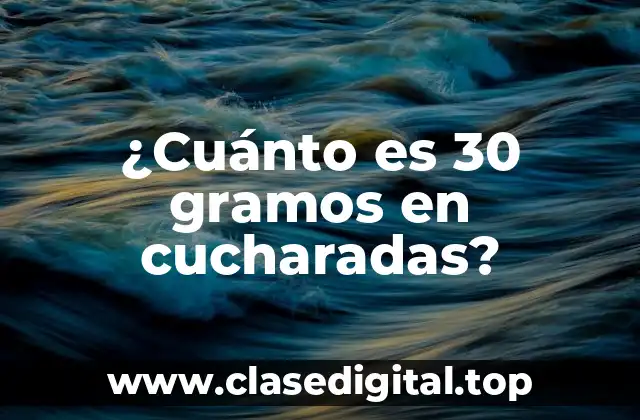 ¿Cuánto es 30 gramos en cucharadas?