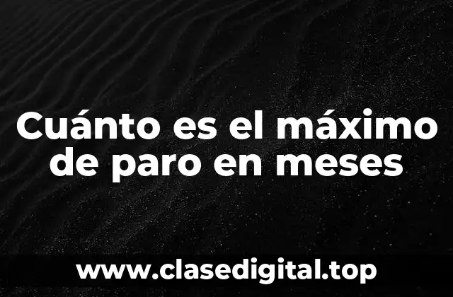 Cuánto es el máximo de paro en meses