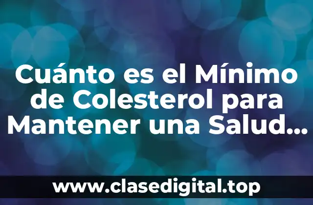 Cuánto es el Mínimo de Colesterol para Mantener una Salud Óptima