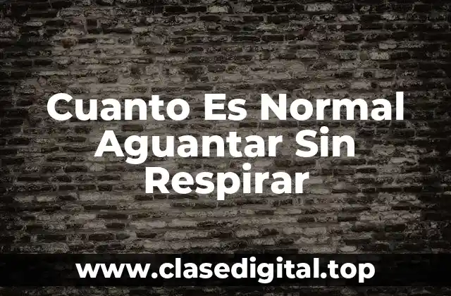 Cuanto Es Normal Aguantar Sin Respirar