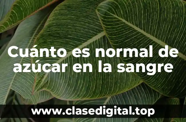 Cuánto es normal de azúcar en la sangre
