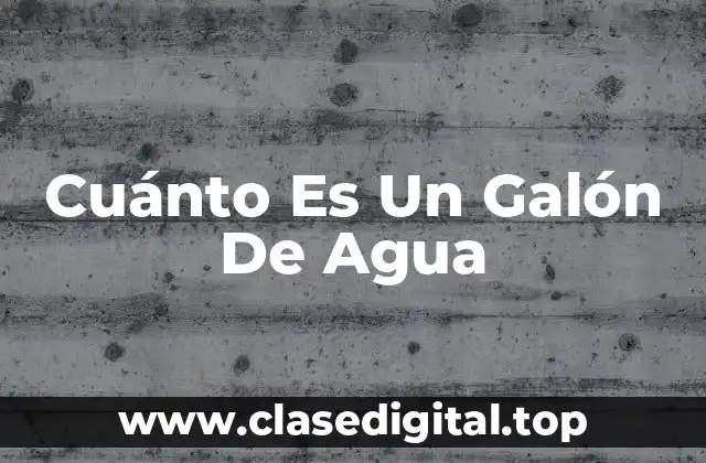 Cuánto Es Un Galón De Agua