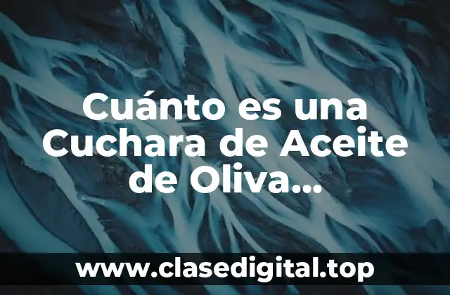 Cuánto es una Cuchara de Aceite de Oliva Exactamente