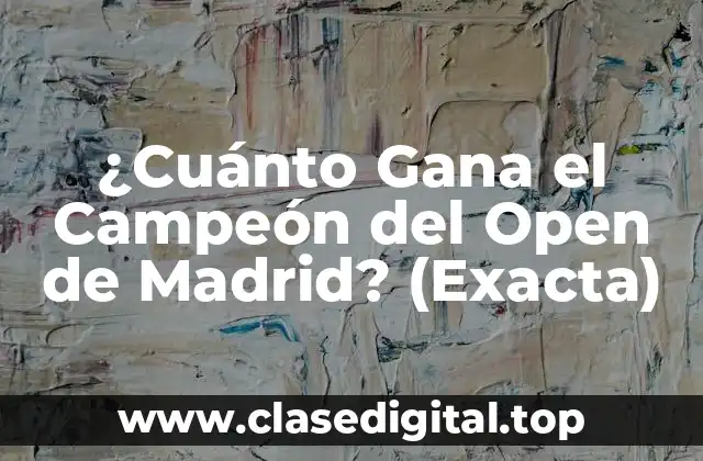 ¿Cuánto Gana el Campeón del Open de Madrid? (Exacta)