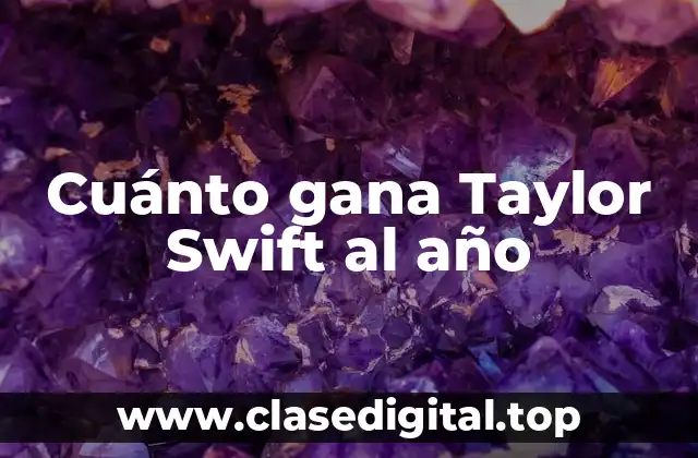 Cuánto gana Taylor Swift al año