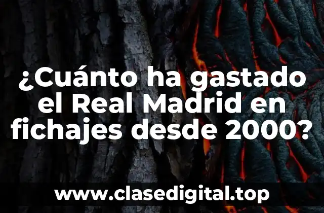 ¿Cuánto ha gastado el Real Madrid en fichajes desde 2000?