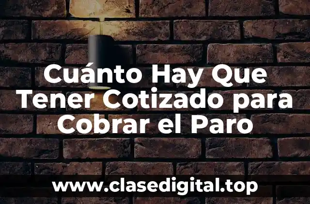 Cuánto Hay Que Tener Cotizado para Cobrar el Paro