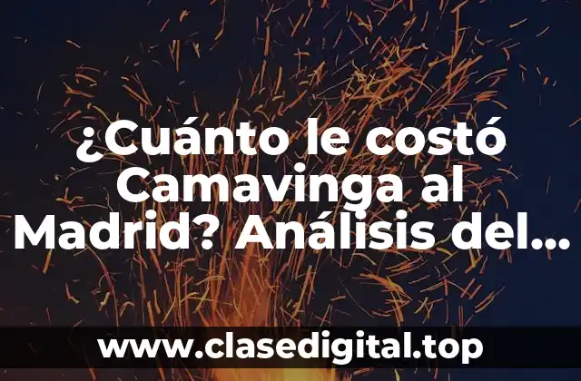 ¿Cuánto le costó Camavinga al Madrid? Análisis del fichaje del francés