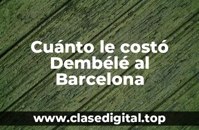 Cuánto le costó Dembélé al Barcelona