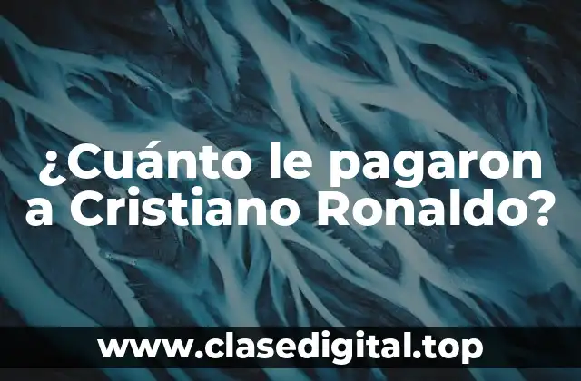 ¿Cuánto le pagaron a Cristiano Ronaldo?