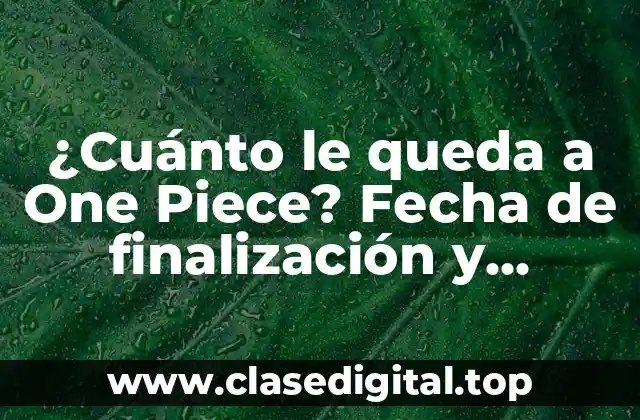 ¿Cuánto le queda a One Piece? Fecha de finalización y próximos capítulos