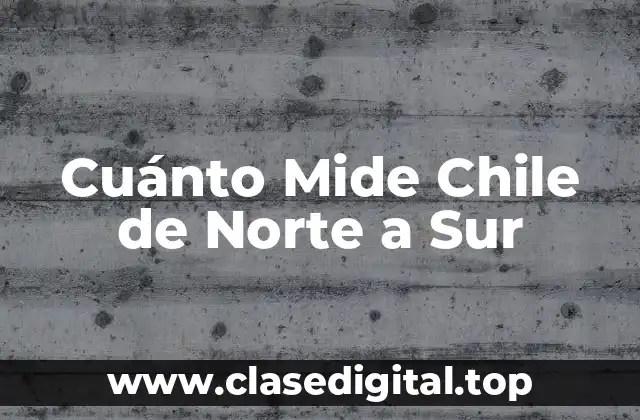 Cuánto Mide Chile de Norte a Sur