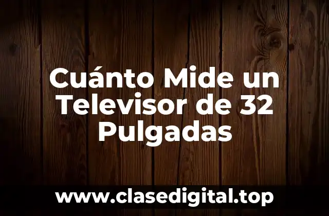 Cuánto Mide un Televisor de 32 Pulgadas