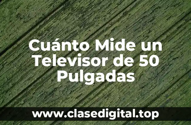 Cuánto Mide un Televisor de 50 Pulgadas