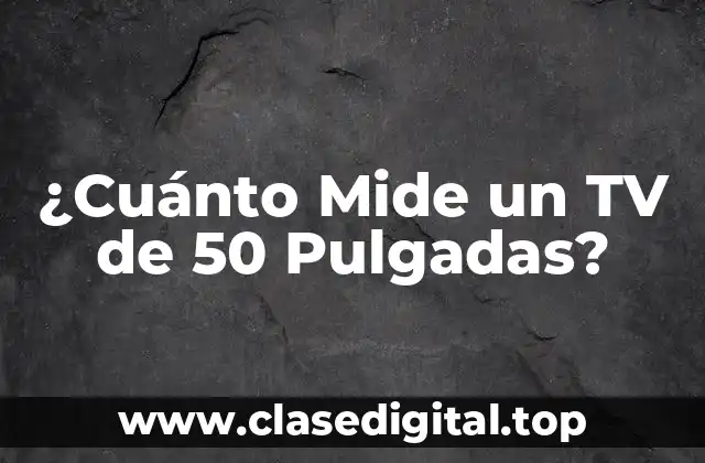 ¿Cuánto Mide un TV de 50 Pulgadas?