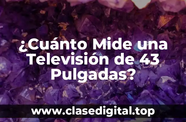 ¿Cuánto Mide una Televisión de 43 Pulgadas?