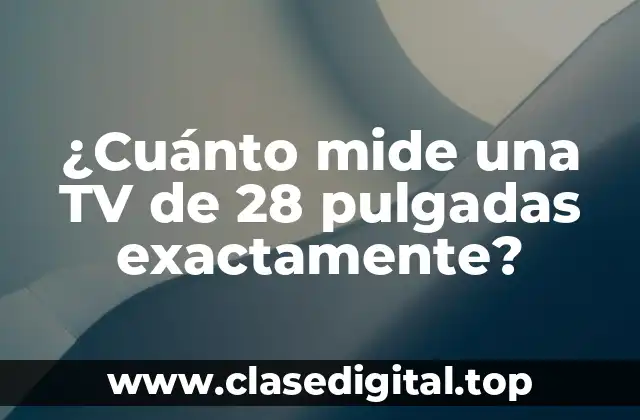 ¿Cuánto mide una TV de 28 pulgadas exactamente?