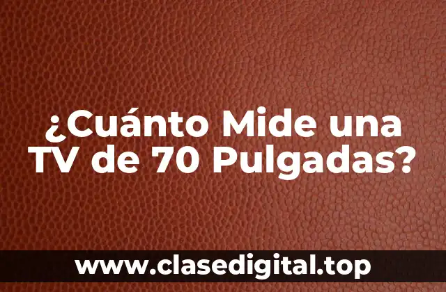 ¿Cuánto Mide una TV de 70 Pulgadas?