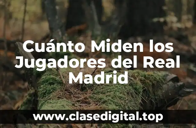 La Altura Promedio de los Jugadores del Real Madrid