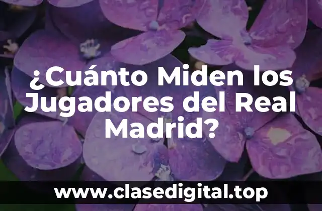 La Estatura Promedio de los Jugadores del Real Madrid