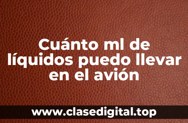 Cuánto ml de líquidos puedo llevar en el avión