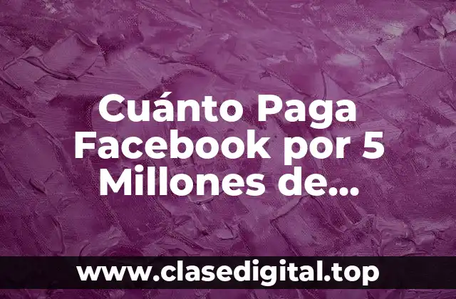 Cuánto Paga Facebook por 5 Millones de Seguidores