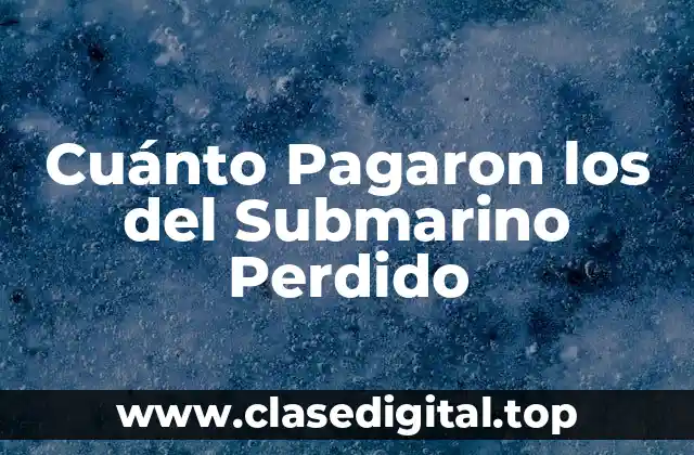 Cuánto Pagaron los del Submarino Perdido