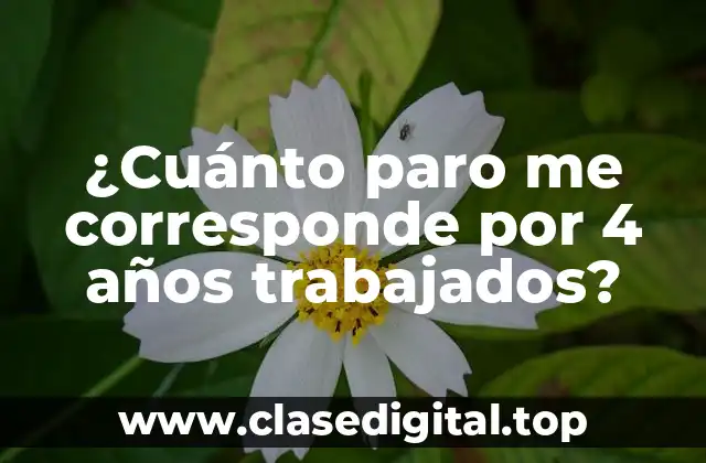 ¿Cuánto paro me corresponde por 4 años trabajados?