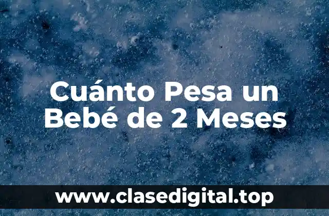 ¿Cuál es el Peso Promedio de un Bebé de 2 Meses?