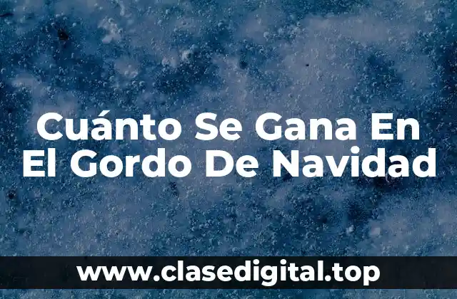 Cuánto Se Gana En El Gordo De Navidad