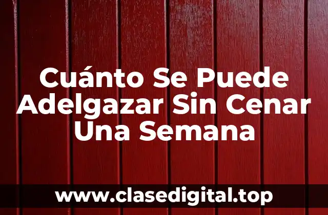 Cuánto Se Puede Adelgazar Sin Cenar Una Semana