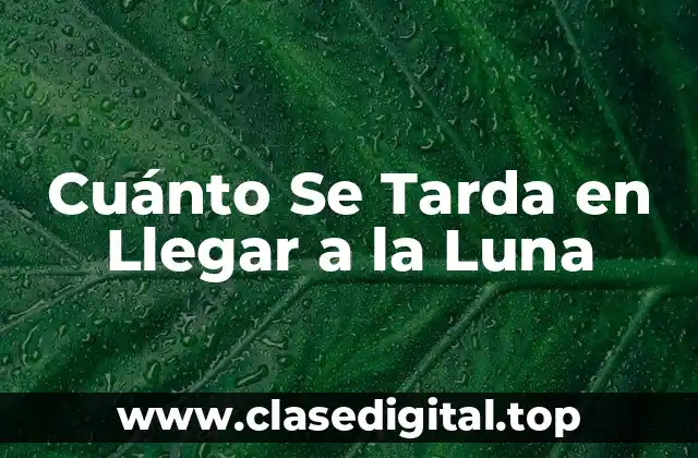 Cuánto Se Tarda en Llegar a la Luna