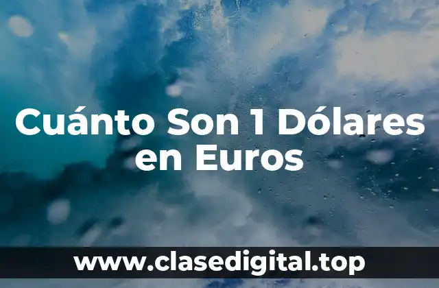 Cuánto Son 1 Dólares en Euros