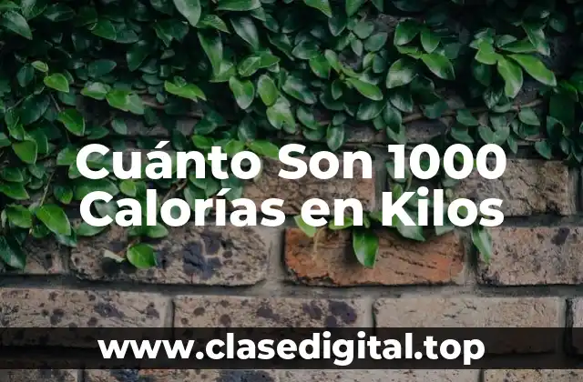 Cuánto Son 1000 Calorías en Kilos