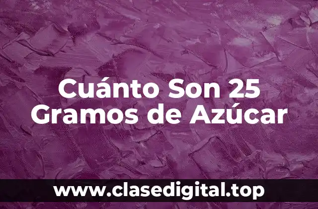 Cuánto Son 25 Gramos de Azúcar