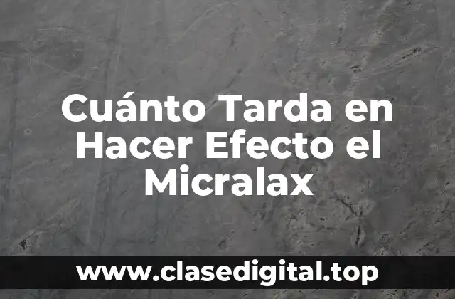 Cuánto Tarda en Hacer Efecto el Micralax