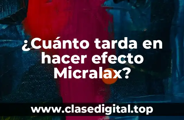 ¿Cuánto tarda en hacer efecto Micralax?