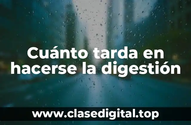 Cuánto tarda en hacerse la digestión