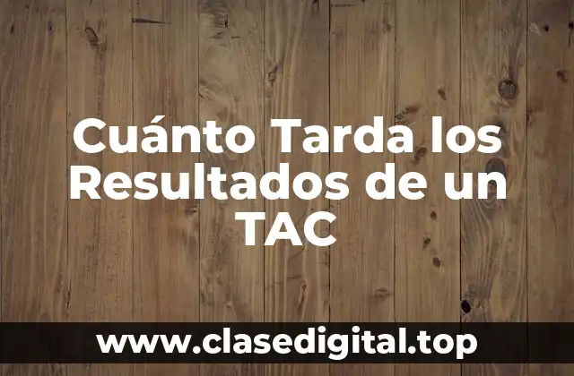 Cuánto Tarda los Resultados de un TAC