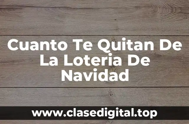 Cuanto Te Quitan De La Loteria De Navidad